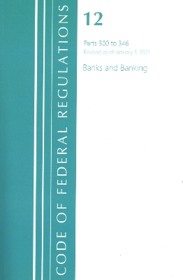 Code of Federal Regulations, Title 12 Banks and Banking 300-346, Revised as of January 1, 2021 -  Office of The Federal Register (U.S.)