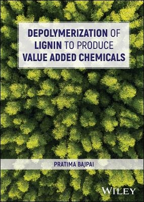 Depolymerization of Lignin to Produce Value Added Chemicals - Pratima Bajpai