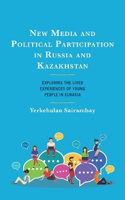 New Media and Political Participation in Russia and Kazakhstan - Yerkebulan Sairambay