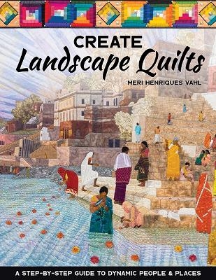 Create Landscape Quilts - Meri Henriques Vahl