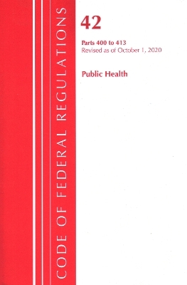 Code of Federal Regulations, Title 42 Public Health 400-413, Revised as of October 1, 2020 -  Office of The Federal Register (U.S.)