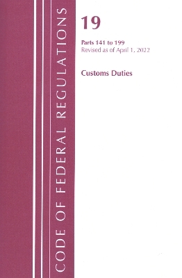 Code of Federal Regulations, Title 19 Customs Duties 141- 199, 2022 -  Office of The Federal Register (U.S.)