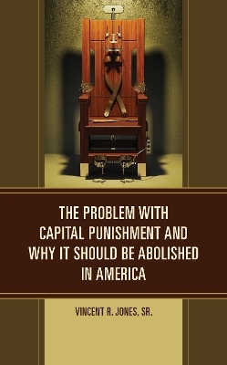 The Problem with Capital Punishment and Why It Should Be Abolished in America - Vincent R. Jones  Sr.