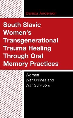 South Slavic Women’s Transgenerational Trauma Healing Through Oral Memory Practices - Danica Anderson