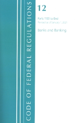 Code of Federal Regulations, Title 12 Banks and Banking 1100-End, Revised as of January 1, 2021 -  Office of The Federal Register (U.S.)