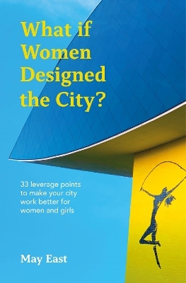 What if Women Designed the City? - May East