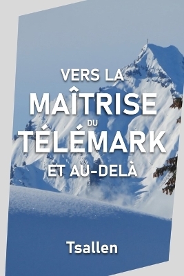 Vers la maîtrise du télémark et au-delà -  Tsallen