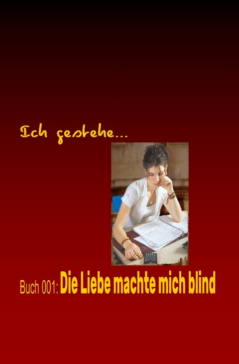 Ich gestehe / Ich gestehe Buch 001: Die Liebe machte mich blind - Sara Paoli