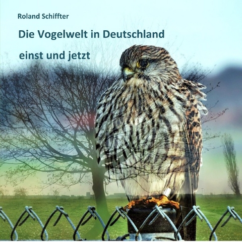 Die Vogelwelt in Deutschland einst und jetzt - Roland Dr. Schiffter