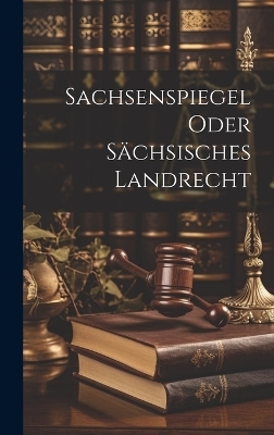 Sachsenspiegel oder Sächsisches Landrecht -  Anonymous