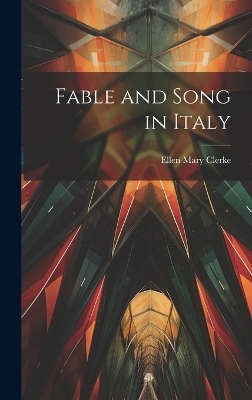 Fable and Song in Italy - Ellen Mary Clerke