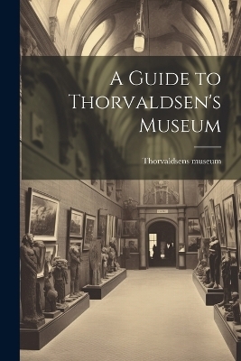 A Guide to Thorvaldsen's Museum - 