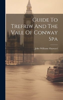 Guide To Trefriw And The Vale Of Conway Spa - John Williams Hayward