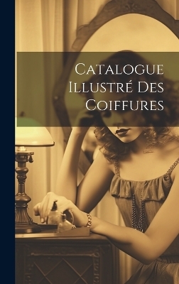 Catalogue Illustré Des Coiffures -  Anonymous