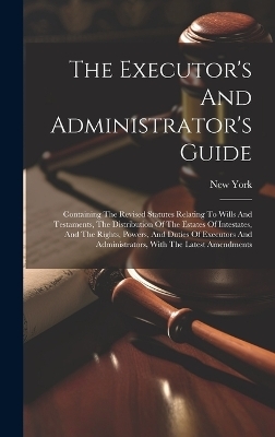 The Executor's And Administrator's Guide - New York (State)