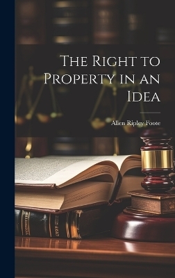 The Right to Property in an Idea - Allen Ripley Foote