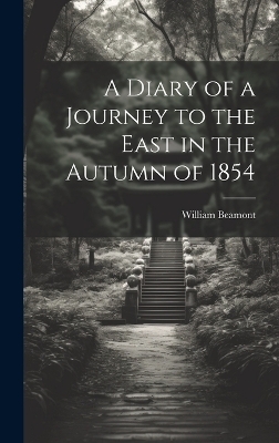 A Diary of a Journey to the East in the Autumn of 1854 - William Beamont