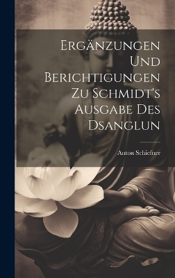 Ergänzungen und Berichtigungen zu Schmidt's Ausgabe des Dsanglun - Anton Schiefner