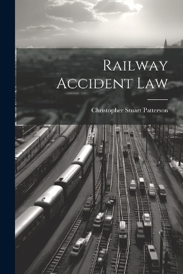 Railway Accident Law - Christopher Stuart Patterson