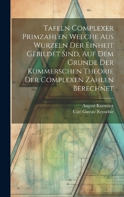 Tafeln Complexer Primzahlen Welche Aus Wurzeln Der Einheit Gebildet Sind, Auf Dem Grunde Der Kummerschen Theorie Der Complexen Zahlen Berechnet - Carl Gustav Reuschle, August Kummer