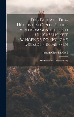 Das Fast Auf Dem Höchsten Gipfel Seiner Vollkommenheit Und Glückseligkeit Prangende Königliche Dreßden In Meißen - Johann Christian Crell