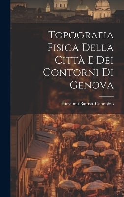 Topografia Fisica della Città e dei Contorni di Genova - Giovanni Battista Canobbio