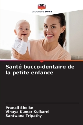 Santé bucco-dentaire de la petite enfance - Pranali Shelke, Vinaya Kumar Kulkarni, Santwana Tripathy