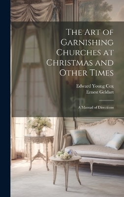 The Art of Garnishing Churches at Christmas and Other Times - Edward Young Cox, Ernest Geldart