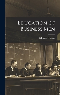 Education of Business Men - Edmund J James