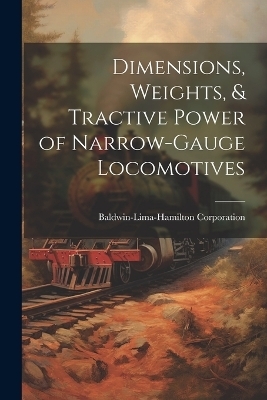 Dimensions, Weights, & Tractive Power of Narrow-Gauge Locomotives - Baldwin-Lima-Hamilton Corporation