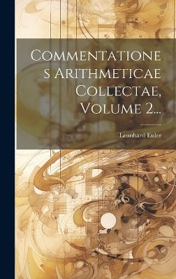 Commentationes Arithmeticae Collectae, Volume 2... - Leonhard Euler