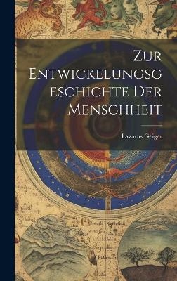 Zur Entwickelungsgeschichte Der Menschheit - Lazarus Geiger