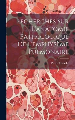 Recherches Sur L'anatomie Pathologique De L'emphysème Pulmonaire - Pierre Ameuille