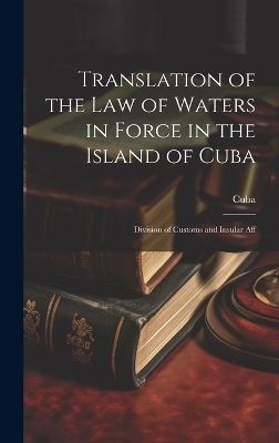 Translation of the Law of Waters in Force in the Island of Cuba -  Cuba