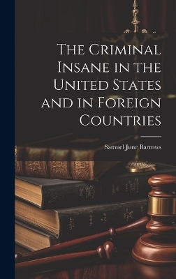 The Criminal Insane in the United States and in Foreign Countries - Samuel June Barrows