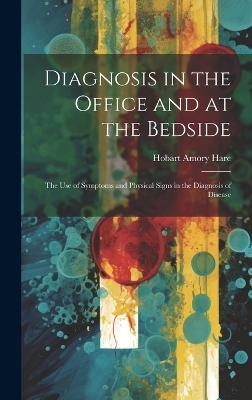 Diagnosis in the Office and at the Bedside - Hobart Amory Hare