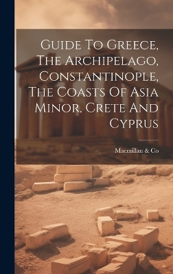 Guide To Greece, The Archipelago, Constantinople, The Coasts Of Asia Minor, Crete And Cyprus - MacMillan &amp Co;  