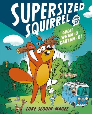 Supersized Squirrel and the Great Wham-O Kablam-O! - Luke Seguin-Magee