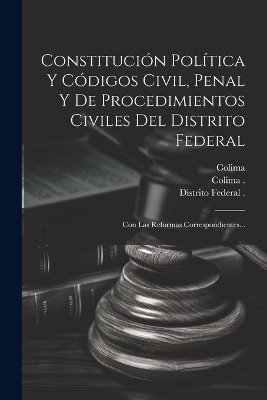 Constitución Política Y Códigos Civil, Penal Y De Procedimientos Civiles Del Distrito Federal - 