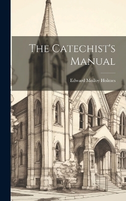 The Catechist's Manual - Edward Molloy Holmes