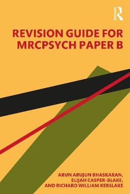 Revision Guide for MRCPsych Paper B - Arun Bhaskaran, Elijah Casper-Blake, Richard William Kerslake