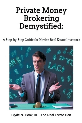 Private Money Brokering Demystified - Clyde N III-The Real Estate Don Cook, Clyde N Cook  III