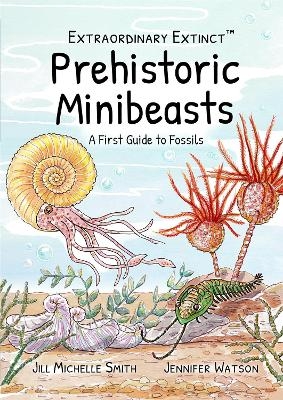 Extraordinary Extinct (TM) Prehistoric Minibeasts - Jill Michelle Smith, Jennifer Watson