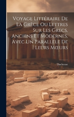 Voyage Littéraire De La Grèce Ou Lettres Sur Les Grecs, Anciens Et Modernes, Avec Un Parallele De Leurs Moeurs -  Duchesne