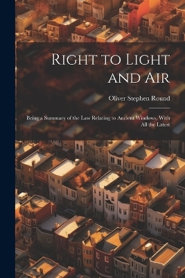 Right to Light and Air - Oliver Stephen Round