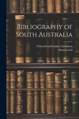 Bibliography of South Australia - Thomas Gill