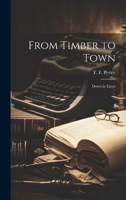 From Timber to Town - T E Perley