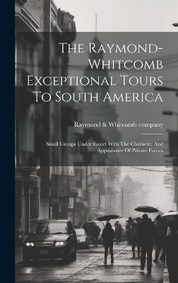 The Raymond-whitcomb Exceptional Tours To South America; Small Groups Under Escort With The Character And Appearance Of Private Parties - 