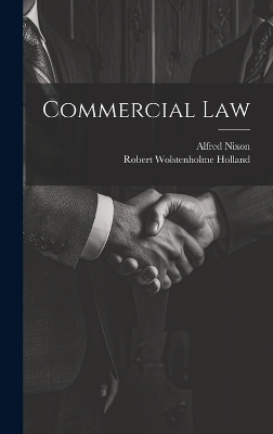 Commercial Law - Alfred Nixon, Robert Wolstenholme Holland