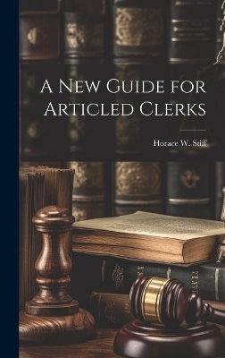 A New Guide for Articled Clerks - Horace W Stiff